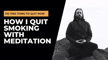Do THIS Thing to QUIT NOW | How I Quit Smoking With Meditation