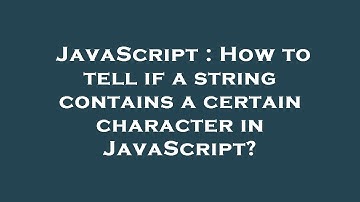 JavaScript : How to tell if a string contains a certain character in JavaScript?
