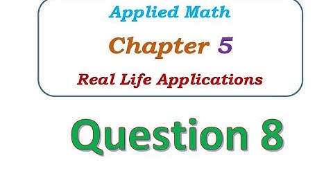 Q8 - Chapter 5 - Real Life Applications - Applied Math