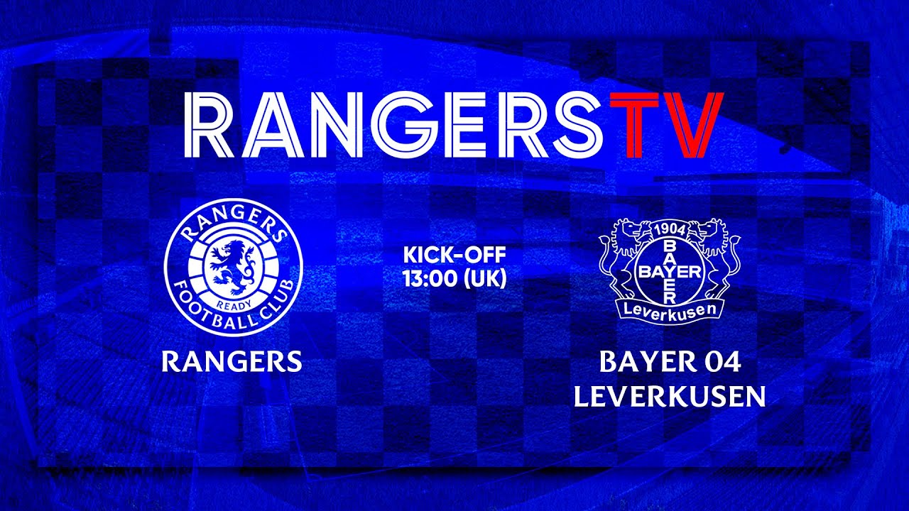 LIVE | Rangers v Bayer 04 Leverkusen | 1pm (UK) Kick-Off