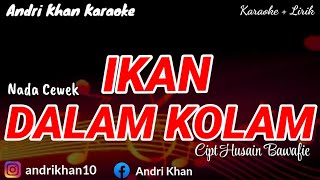 KARAOKE LIRIK VERSI ANDRI KHAN ' IKAN DALAM KOLAM ' CIPT HUSAIN BAWAFIE || NADA CEWEK