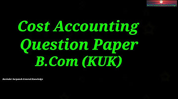 Cost Accounting Question Paper B.Com (KUK) 10 Year Question Paper Available in Ravinder Sarpanch