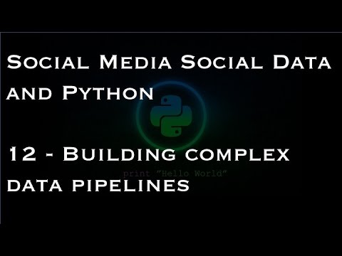 Social Media Social Data and Python: 12 - Building complex data pipelines