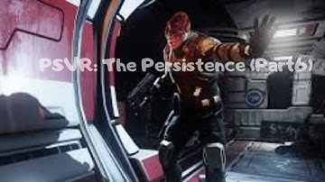 PSVR: The Persistence (Part 6)