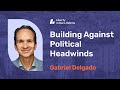 Gabriel Delgado: Overcoming Adversity: Building Against Political Headwinds