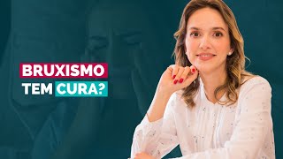 Bruxismo Tem Cura?