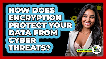 How Does Encryption Protect Your Data From Cyber Threats? - Talking Tech Trends