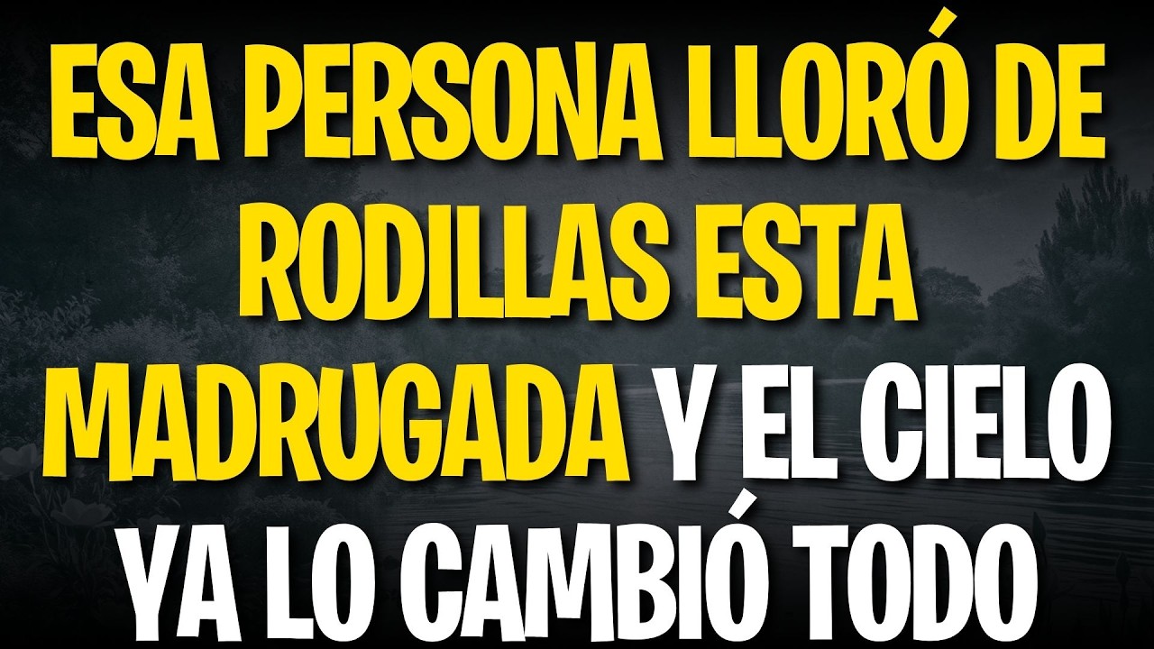 ESA PERSONA LLORÓ DE RODILLAS ESTA MADRUGADA Y EL CIELO YA LO CAMBIÓ TODO