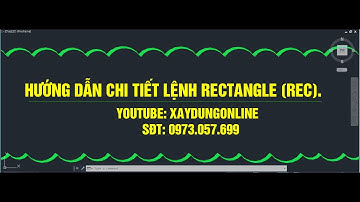 HƯỚNG DẪN CHI TẾT CÁC TRƯỜNG HỢP LỆNH VẼ RECTANGLE (REC)