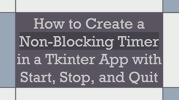 How to Create a Non-Blocking Timer in a Tkinter App with Start, Stop, and Quit