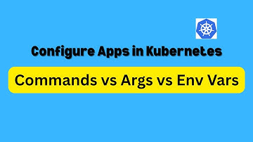 Configuring Apps in Kubernetes with Commands, Args & Environment Variables