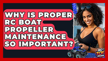 Why Is Proper RC Boat Propeller Maintenance So Important? - RC Toy Central