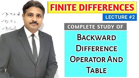 FINITE DIFFERENCES LECTURE 2 STUDY OF BACKWARD DIFFERENCE OPERATOR AND BACKWARD DIFFERENCE TABLE