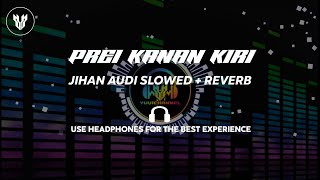 PREI KANAN KIRI JIHAN AUDI || SLOWED + REVERB VERSION