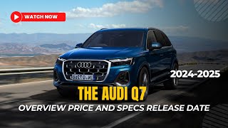 2024 2025 Audi Q7 Overview Price and Specs Release date