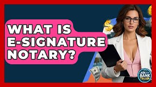 What Is E-Signature Notary? - Ask Your Bank Teller