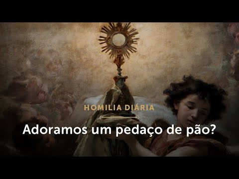 Homilia Diária | Adoramos um pedaço de pão? (Solenidade do Santíssimo Corpo e Sangue de Cristo)