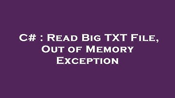 C# : Read Big TXT File, Out of Memory Exception