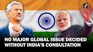 “No major issue in the world is decided without some consultating India...” EAM Jaishankar