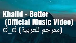 Khalid - Better (Official Music Video) مترجمة للعربية