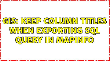 GIS: Keep column titles when exporting SQL query in MapInfo