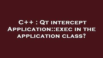 C++ : Qt intercept Application::exec in the application class?