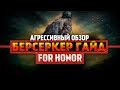 For Honor ◇ ГАЙД, КОТОРЫЙ ВЫ ЖДАЛИ ◇ БЕРСЕРК ◇ Агрессивный обзор