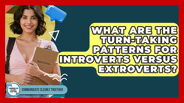 What Are The Turn-taking Patterns For Introverts Versus Extroverts? - Communicate Clearly Together