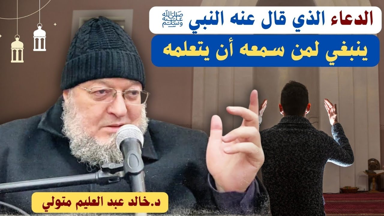 الدعاء الذي قال عنه النبي ﷺ ينبغي لمن سمعه أن يتعلمه - الشيخ خالد عبد العليم متولي