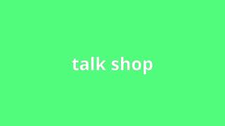 Famous what is the meaning of talk shop Profile