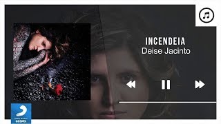 Incendeia - Deise Jacinto | Áudio