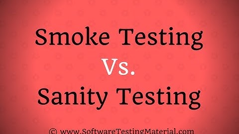 Smoke Testing Vs. Sanity Testing
