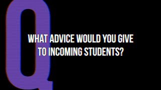 Ask Us Anything: What advice would you give to incoming students?