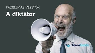 Problémás Vezetők A Diktátor Teamguide Tippek Vezetőknek