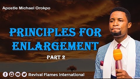 PRINCIPLES FOR ENLARGEMENT PART TWO ll APOSTLE OROKPO MICHAEL