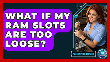 What If My RAM Slots Are Too Loose? - Your Computer Companion