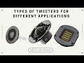 Types of Tweeters for different Applications