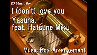 I (don't) love you/Yasuha. feat. Hatsune Miku [Music Box]