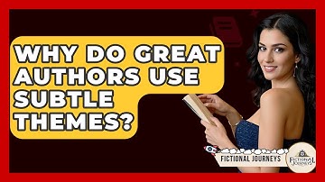 Why Do Great Authors Use Subtle Themes? - Fictional Journeys