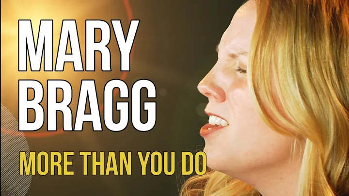 Mary Bragg "More Than You Do"