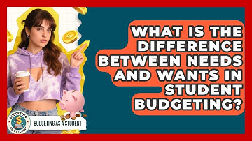 What Is The Difference Between Needs And Wants In Student Budgeting? - Budgeting as a Student