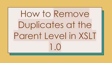 How to Remove Duplicates at the Parent Level in XSLT 1.0