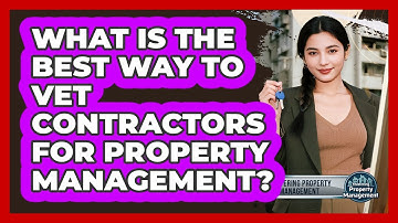 What Is The Best Way To Vet Contractors For Property Management? - Mastering Property Management