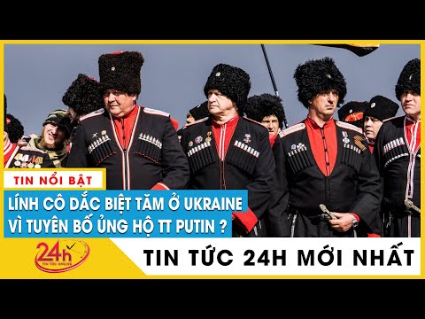 Vì sao Lính tình nguyện Cô-dắc tuyên bố ủng hộ Putin nhưng 'vắng mặt kỳ lạ' ở Ukriane? | Tv24h