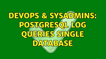 DevOps & SysAdmins: postgresql log queries single database (2 Solutions!!)