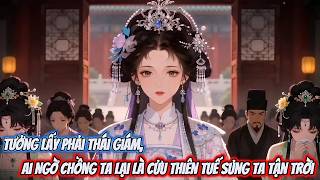 Full | Tưởng Lấy Phải Thái Giám, Ai Ngờ Chồng Ta Lại Là Cửu Thiên Tuế Sủng Ta Tận Trời | Xiin Sub