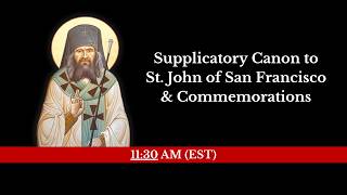 11:30 AM (EST) - Supplicatory Canon to St. John of San Francisco & Commemorations