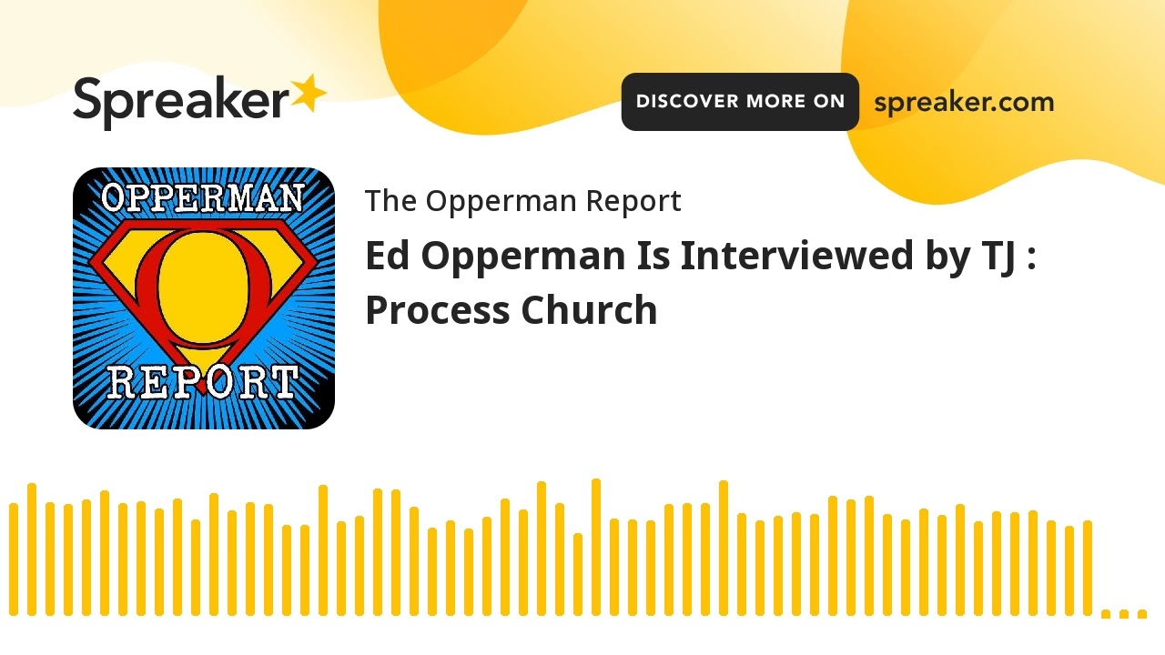 Ed Opperman Is Interviewed by TJ : Process Church