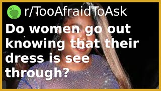 Do women go out knowing that their dress is see through? | And more!