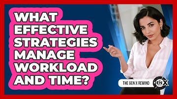 What Effective Strategies Manage Workload And Time?